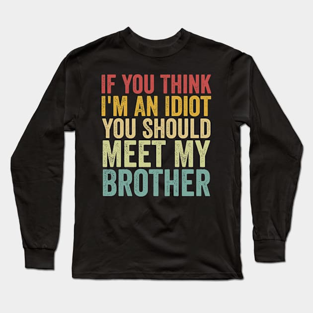 If You Think I'm An Idiot You Should Meet My Brother Funny Long Sleeve T-Shirt by HeroGifts